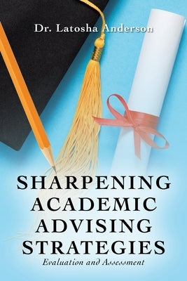 Sharpening Academic Advising Strategies: Evaluation and Assessment Paperback Outskirts Press