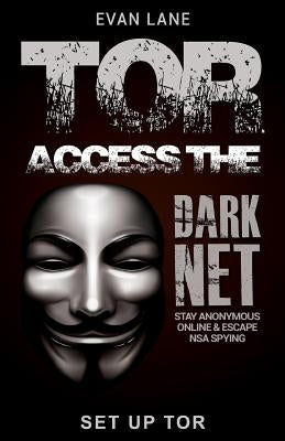 Tor: Access the Dark Net, Stay Anonymous Online and Escape NSA Spying Paperback Createspace Independent Publishing Platform