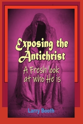 Exposing the Antichrist- A fresh look at who he is Paperback Joyful Harvest Ministries Publishing
