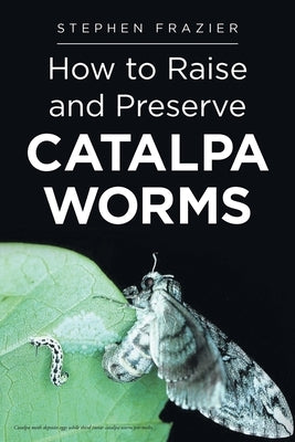 How to Raise and Preserve CATALPA Worms Paperback Page Publishing, Inc.