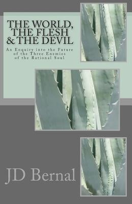 The World, the Flesh & the Devil: An Enquiry Into the Future of the Three Enemies of the Rational Soul Paperback Createspace Independent Publishing Platform