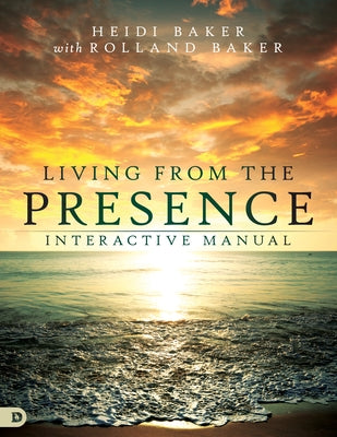 Living from the Presence Interactive Manual: Principles for Walking in the Overflow of God's Supernatural Power Paperback Destiny Image Incorporated