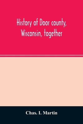 History of Door county, Wisconsin, together with biographies of nearly seven hundred families, and mention of 4,000 persons Paperback Alpha Edition