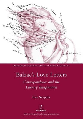 Balzac's Love Letters: Correspondence and the Literary Imagination Paperback Legenda