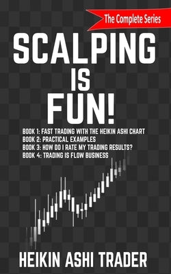 Scalping is Fun! 1-4: Book 1: Fast Trading with the Heikin Ashi chart Book 2: Practical Examples Book 3: How Do I Rate my Trading Results? B Paperback Independently Published