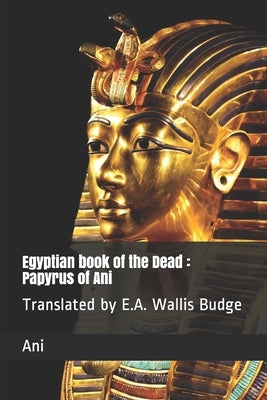 Egyptian book of the Dead: Papyrus of Ani: Translated by E.A. Wallis Budge Paperback Independently Published