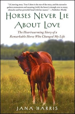 Horses Never Lie about Love: The Heartwarming Story of a Remarkable Horse Who Changed My Life Paperback Atria Books