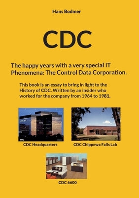 CDC: The happy years with a spectacular IT 'Phenomena': The Control Data Corporation. Paperback Books on Demand