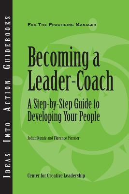 Becoming a Leader-Coach: A Step-By-Step Guide to Developing Your People Paperback Center for Creative Leadership