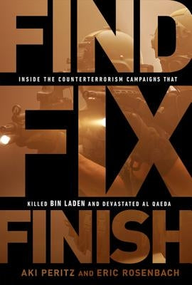 Find, Fix, Finish: Inside the Counterterrorism Campaigns That Killed Bin Laden and Devastated Al-Qaeda PublicAffairs