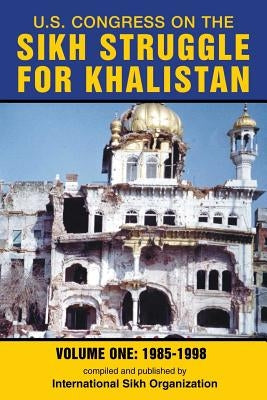 U.S. Congress on the Sikh Struggle for Khalistan: Volume One 1985 - 1998 Paperback International Sikh Organization