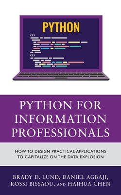 Python for Information Professionals: How to Design Practical Applications to Capitalize on the Data Explosion Paperback Rowman & Littlefield Publishers