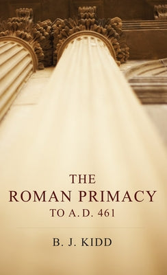 The Roman Primacy to A.D. 461 Paperback Wipf & Stock Publishers