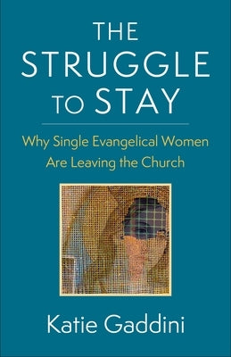 The Struggle to Stay: Why Single Evangelical Women Are Leaving the Church Paperback Columbia University Press