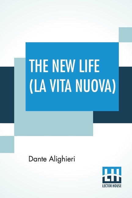 The New Life (La Vita Nuova): Translated By Dante Gabriel Rossetti Paperback Lector House