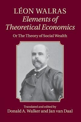 Léon Walras: Elements of Theoretical Economics: Or, the Theory of Social Wealth Paperback Cambridge University Press