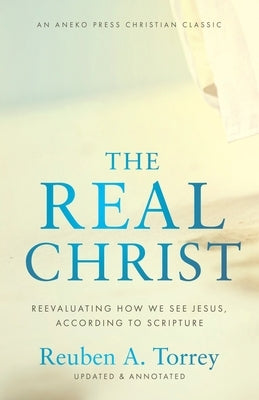 The Real Christ: Reevaluating How We See Jesus, According to Scripture Paperback Aneko Press