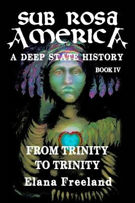 Sub Rosa America, Book IV: From Trinity To Trinity Paperback Createspace Independent Publishing Platform