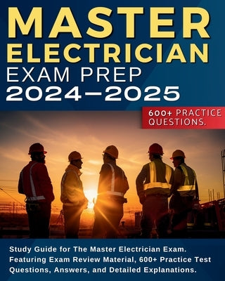Master Electrician Exam Prep: Study Guide for The Master Electrician Exam. Featuring Exam Review Material, 600+ Practice Test Questions, Answers, an Paperback Master Electrician Exam