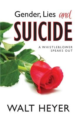 Gender, Lies and Suicide: A Whistleblower Speaks Out Paperback Walter Heyer