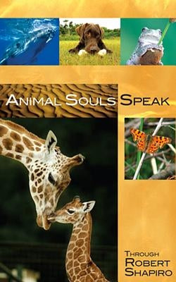Animal Souls Speak: Through Robert Shapiro by Shapiro, Robert