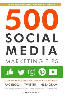 500 Social Media Marketing Tips: Essential Advice, Hints and Strategy for Business: Facebook, Twitter, Instagram, Pinterest, LinkedIn, YouTube, Snapch Paperback Independently Published