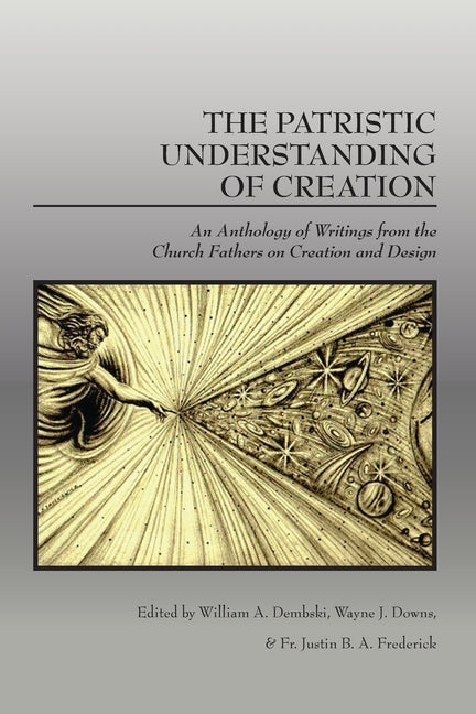 The Patristic Understanding of Creation: An Anthology of Writings from the Church Fathers on Creation and Design Paperback Erasmus Press
