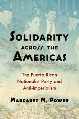 Solidarity across the Americas: The Puerto Rican Nationalist Party and Anti-imperialism Paperback University of North Carolina Press