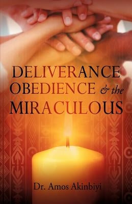 DELIVERANCE, OBEDIENCE & the MIRACULOUS Paperback Xulon Press