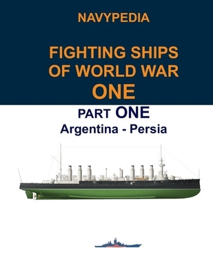 Navypedia. Fighting ships of World War One. Part One. Argentina - Persia. Paperback Independently Published