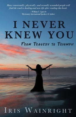 I Never Knew You: From Tragedy to Triumph Paperback Trilogy Christian Publishing