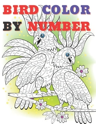 Cute Bird Color by Numbers: Color By Number Book for All Ages People Man and Women Paperback Independently Published