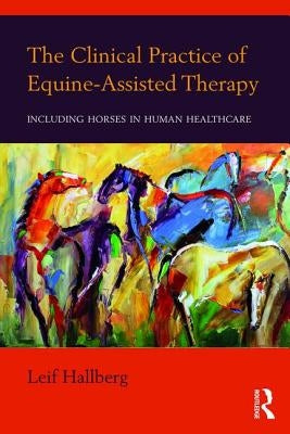 The Clinical Practice of Equine-Assisted Therapy: Including Horses in Human Healthcare Paperback Routledge