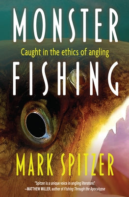 Monster Fishing: Caught in the Ethics of Angling Paperback Torrey House Press