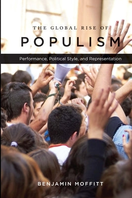 The Global Rise of Populism: Performance, Political Style, and Representation Paperback Stanford University Press