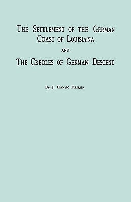 The Settlement of the German Coast of Louisiana & Creoles: With a New Preface, Chronology & Index by Deiler, J. Hanno