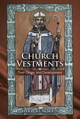 Church Vestments: Their Origin and Development Dover Publications