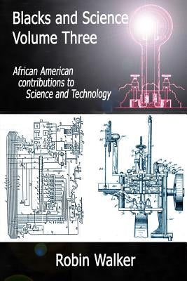 Blacks and Science Volume Three: African American Contributions to Science and Technology Paperback Createspace Independent Publishing Platform