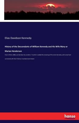 History of the Descendants of William Kennedy and His Wife Mary or Marian Henderson: From 1730 to 1880, carried down by numbers. To which is added the Paperback Hansebooks