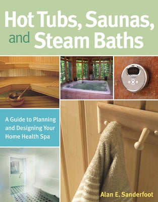 Hot Tubs, Saunas, and Steam Baths: A Guide to Planning and Designing Your Home Health Spa Paperback Storey Publishing