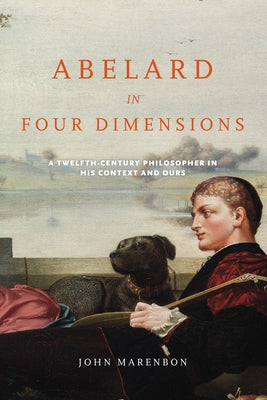 Abelard in Four Dimensions: A Twelfth-Century Philosopher in His Context and Ours Paperback University of Notre Dame Press