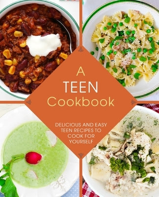 A Teen Cookbook: Delicious and Easy Recipes to Cook for Yourself Paperback Createspace Independent Publishing Platform