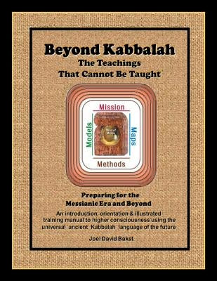 Beyond Kabbalah - The Teachings That Cannot Be Taught: Preparing for the Messianic Era and Beyond - An introduction, orientation & illustrated trainin Paperback Createspace Independent Publishing Platform