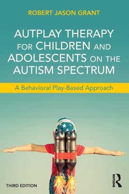 Autplay Therapy for Children and Adolescents on the Autism Spectrum: A Behavioral Play-Based Approach, Third Edition Paperback Routledge