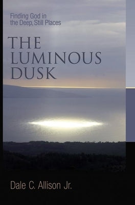 Luminous Dusk: Finding God in the Deep, Still Places Paperback William B. Eerdmans Publishing Company