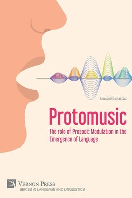 Protomusic: The role of Prosodic Modulation in the Emergence of Language Paperback Vernon Press
