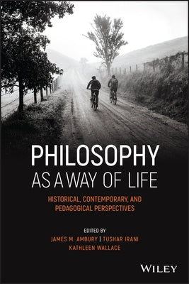 Philosophy as a Way of Life: Historical, Contemporary, and Pedagogical Perspectives Paperback Wiley