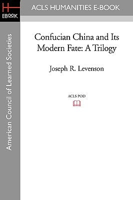 Confucian China and Its Modern Fate: A Trilogy Paperback ACLS History E-Book Project