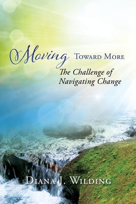 Moving Toward More: The Challenge of Navigating Change Paperback Xulon Press