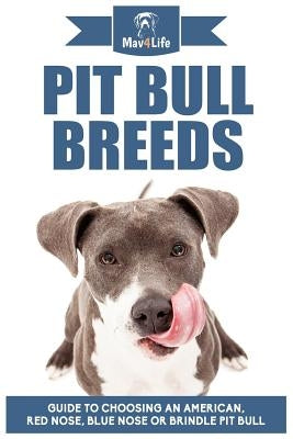 Pit Bull Breeds: Guide to Choosing an American, Red Nose, Blue Nose or Brindle Pit Bull Paperback Createspace Independent Publishing Platform